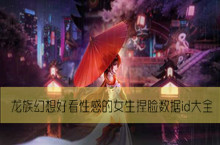 龙族幻想好看性感的女生捏脸数据id大全