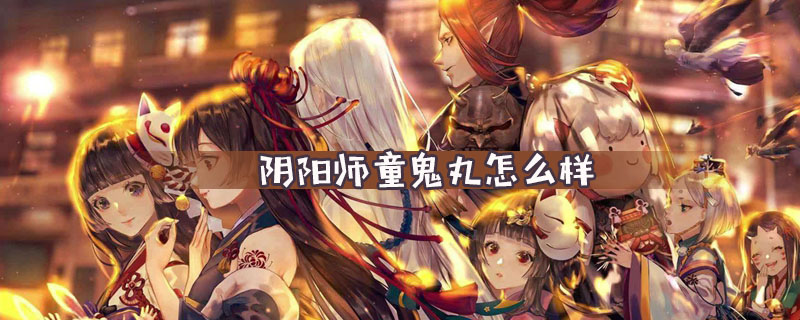 阴阳师童鬼丸怎么样