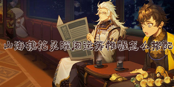 山海镜花灵曜阁运筹帷幄怎么搭配